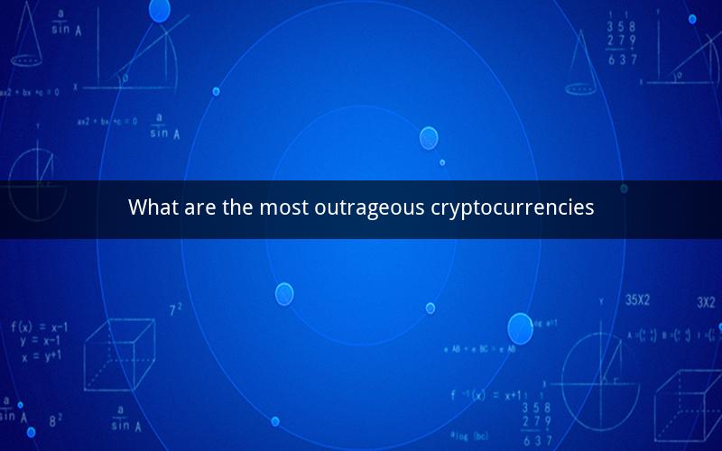 What are the most outrageous cryptocurrencies