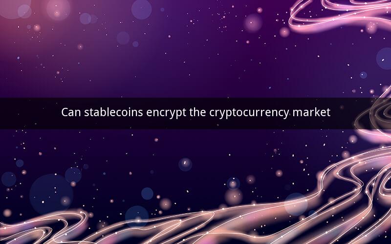 Can stablecoins encrypt the cryptocurrency market