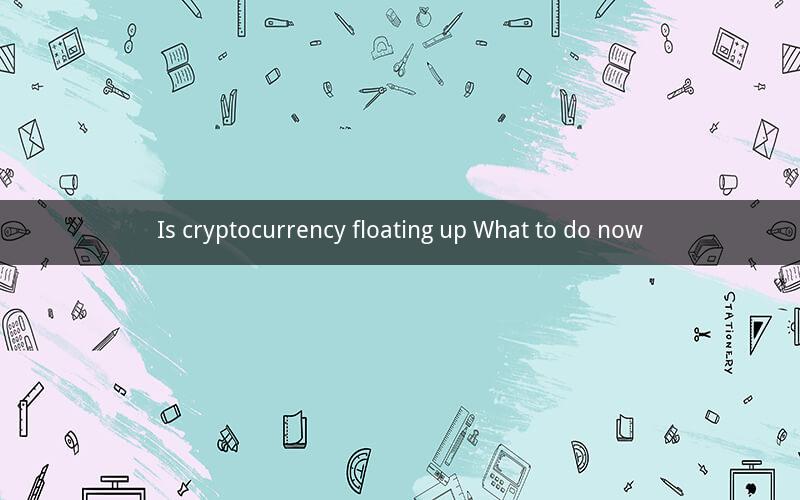 Is cryptocurrency floating up What to do now