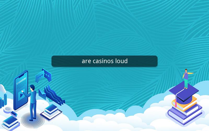 are casinos loud
