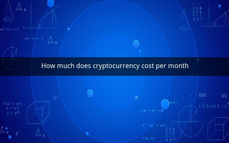 How much does cryptocurrency cost per month