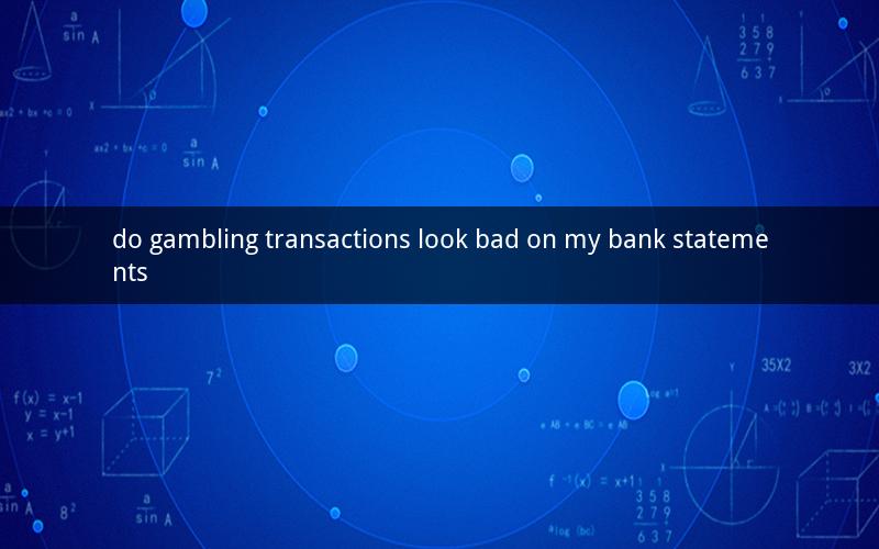 do gambling transactions look bad on my bank statements