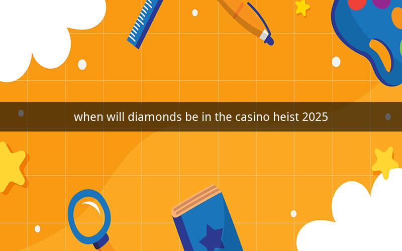 when will diamonds be in the casino heist 2025