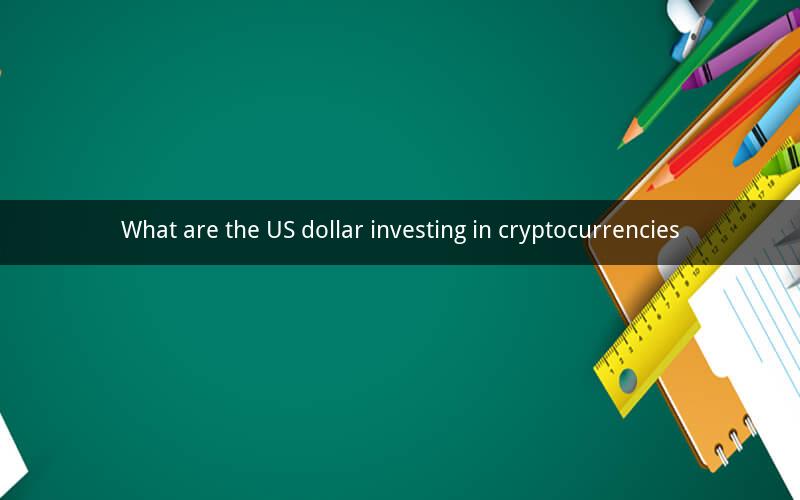What are the US dollar investing in cryptocurrencies
