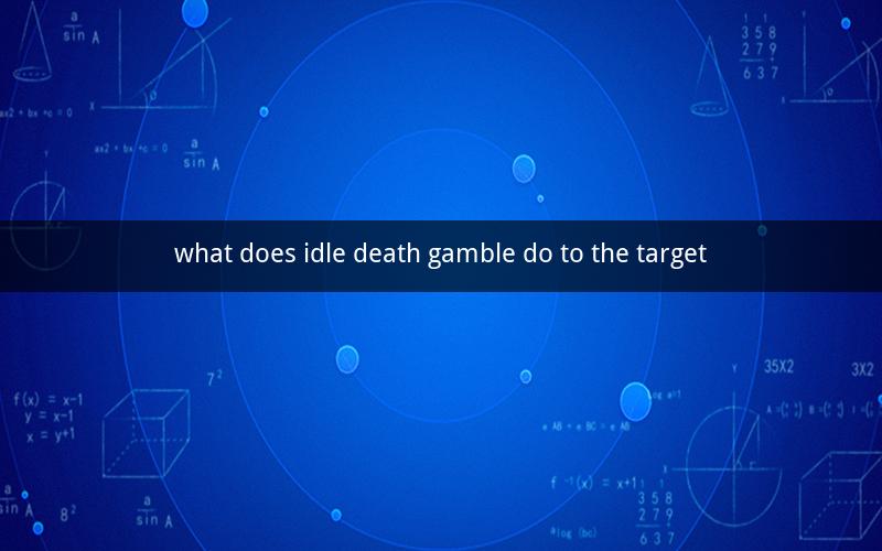 what does idle death gamble do to the target