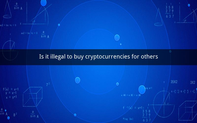 Is it illegal to buy cryptocurrencies for others