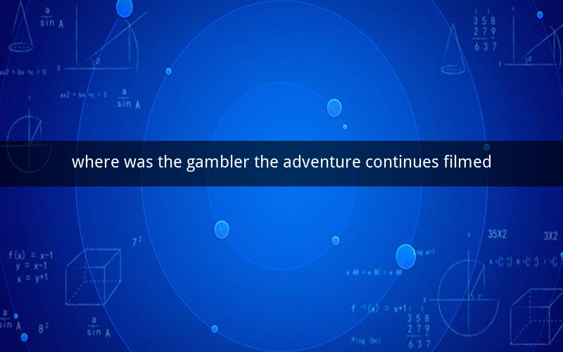 where was the gambler the adventure continues filmed