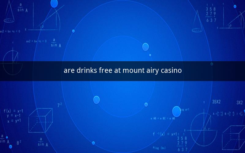 are drinks free at mount airy casino
