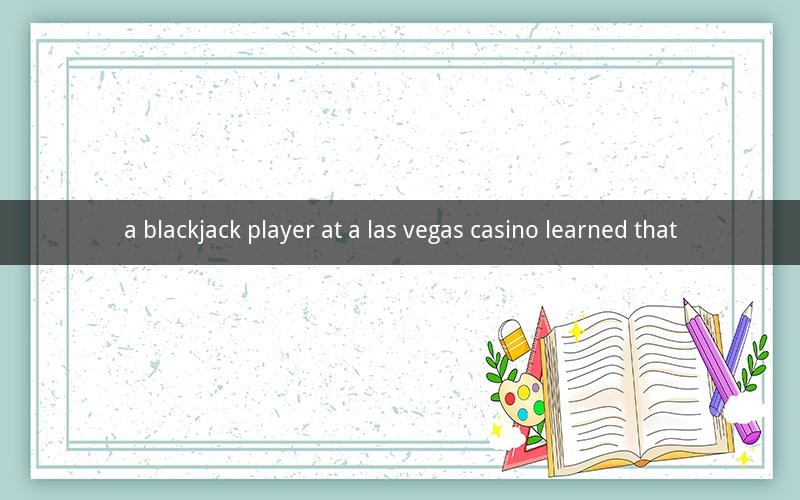 a blackjack player at a las vegas casino learned that