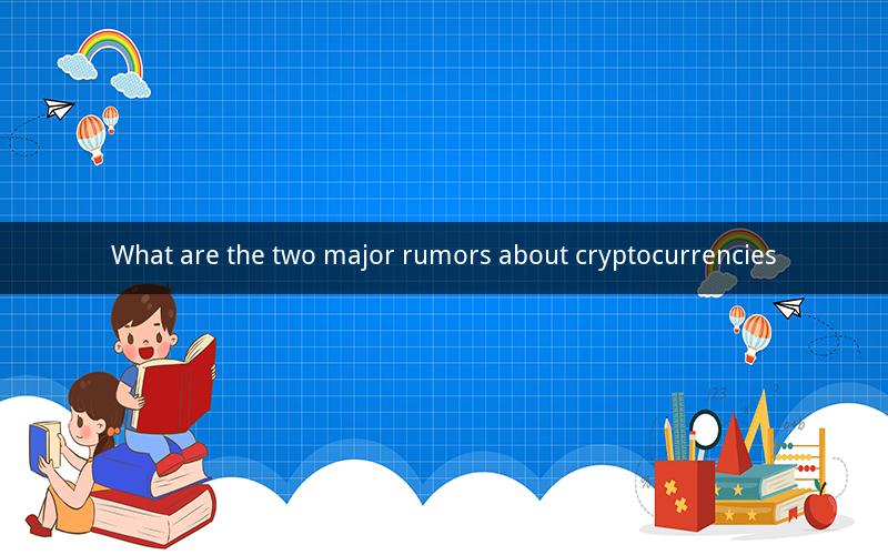What are the two major rumors about cryptocurrencies