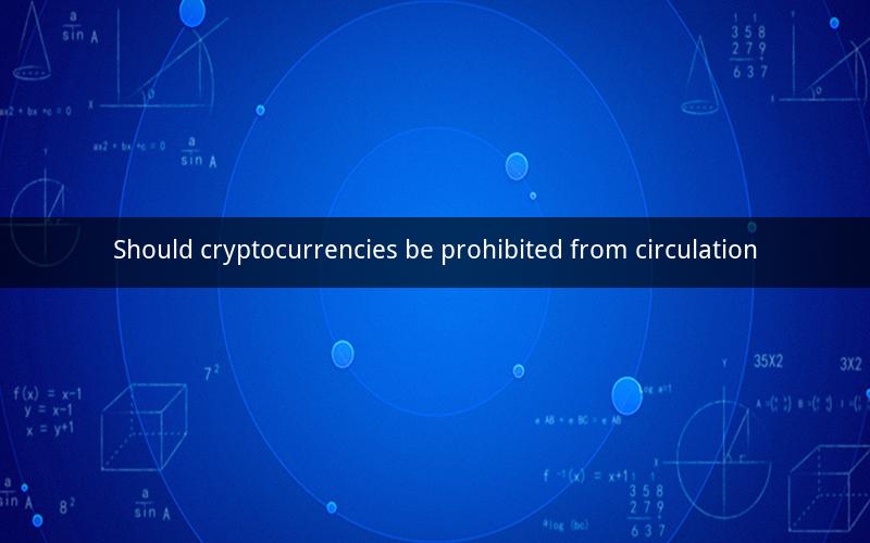 Should cryptocurrencies be prohibited from circulation