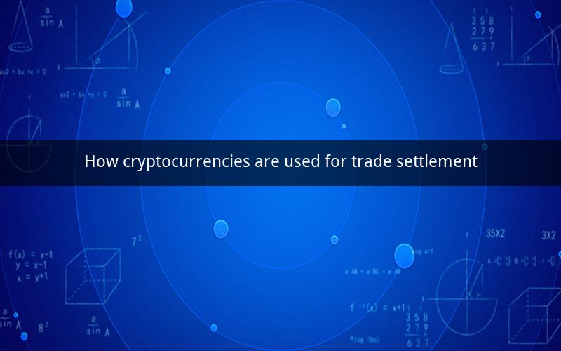 How cryptocurrencies are used for trade settlement
