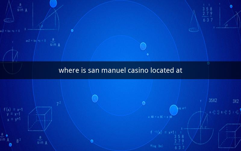 where is san manuel casino located at