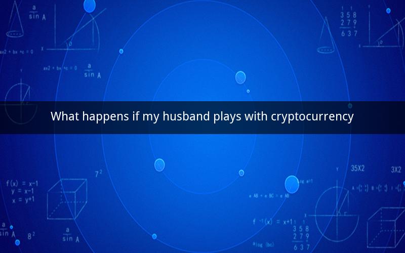 What happens if my husband plays with cryptocurrency