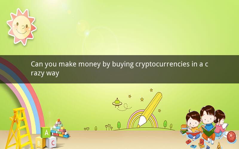 Can you make money by buying cryptocurrencies in a crazy way