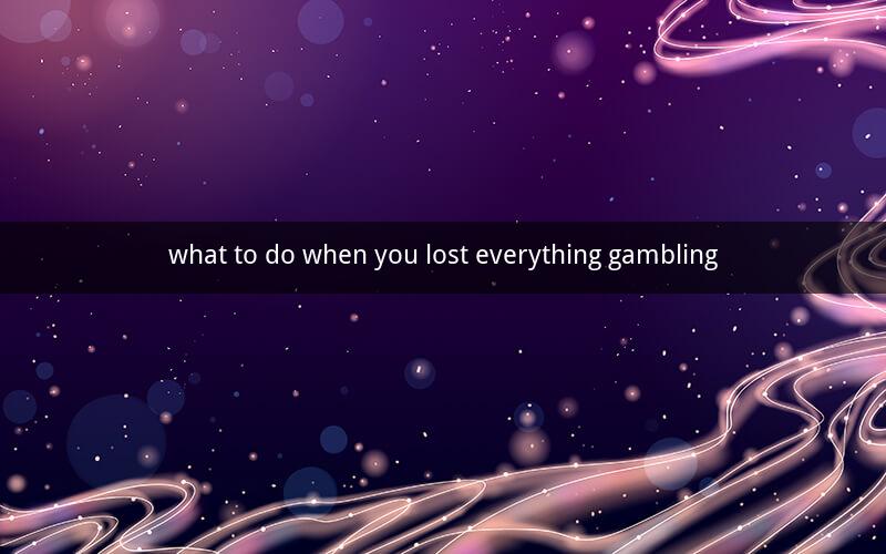 what to do when you lost everything gambling