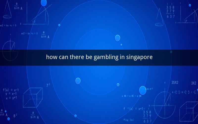 how can there be gambling in singapore
