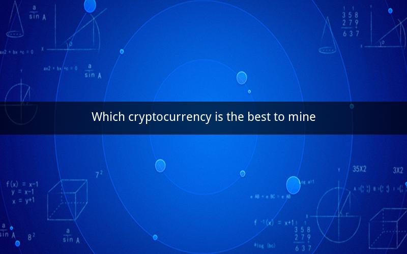 Which cryptocurrency is the best to mine