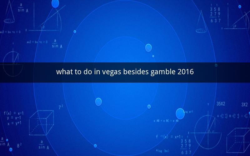 what to do in vegas besides gamble 2016
