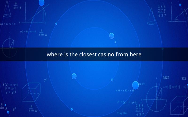 where is the closest casino from here
