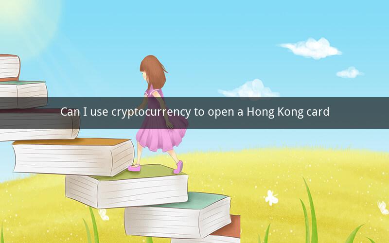 Can I use cryptocurrency to open a Hong Kong card