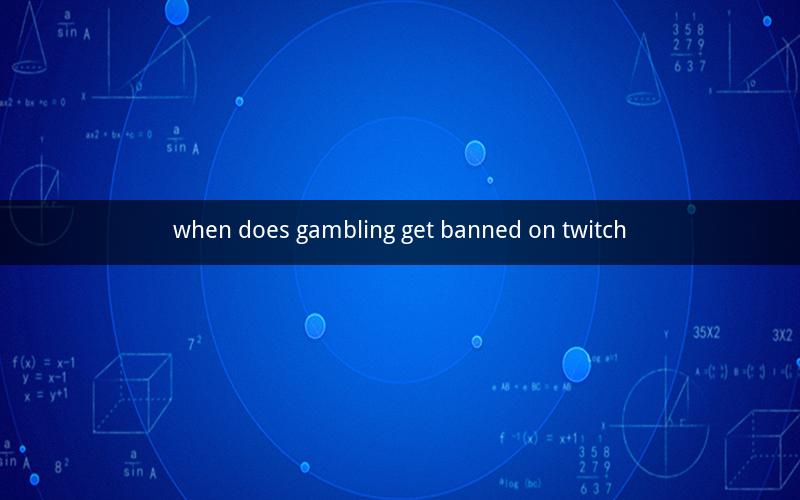 when does gambling get banned on twitch