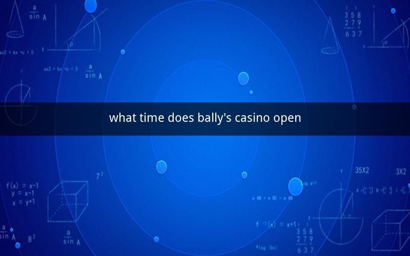 what time does bally's casino open