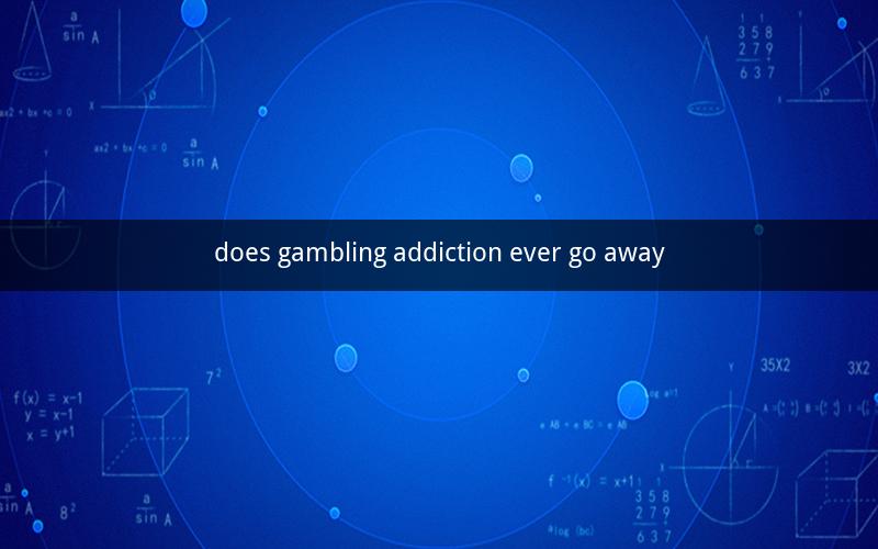 does gambling addiction ever go away