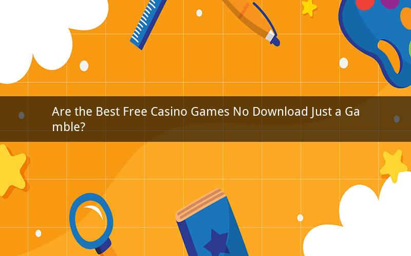 Are the Best Free Casino Games No Download Just a Gamble?