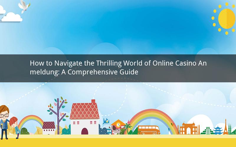 How to Navigate the Thrilling World of Online Casino Anmeldung: A Comprehensive Guide