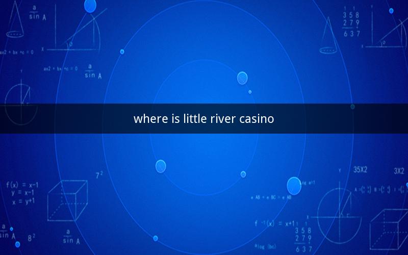 where is little river casino