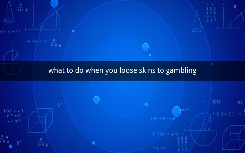 what to do when you loose skins to gambling