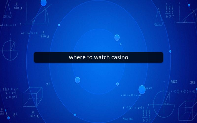 where to watch casino