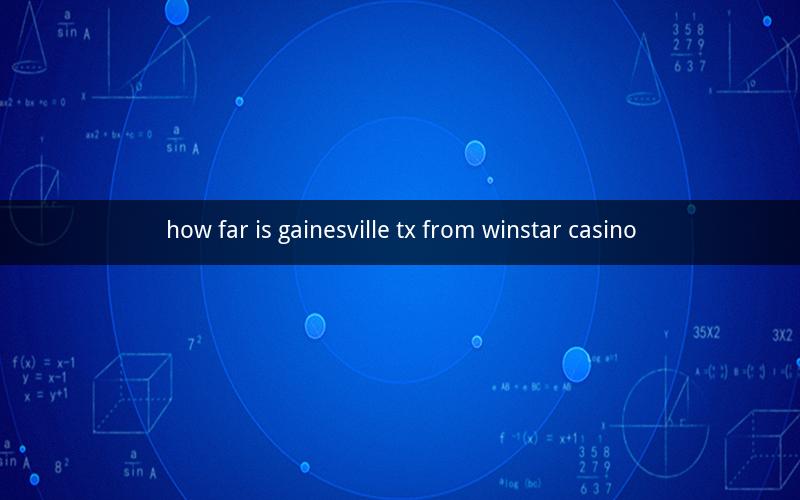 how far is gainesville tx from winstar casino