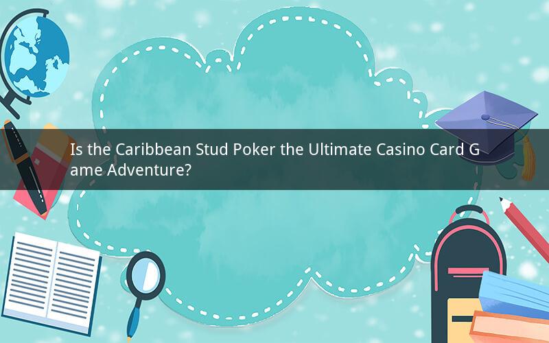 Is the Caribbean Stud Poker the Ultimate Casino Card Game Adventure?