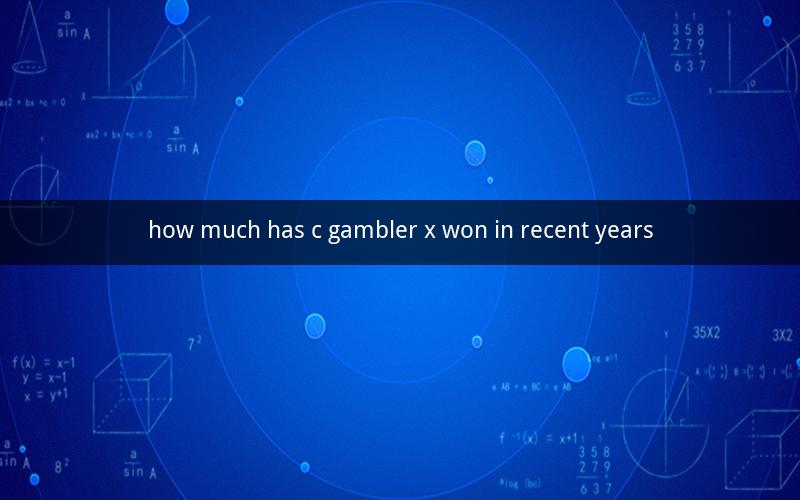 how much has c gambler x won in recent years