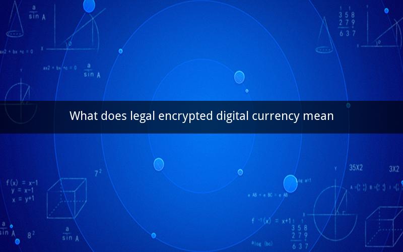 What does legal encrypted digital currency mean