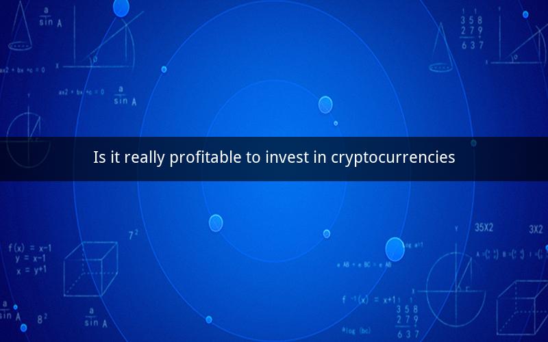 Is it really profitable to invest in cryptocurrencies