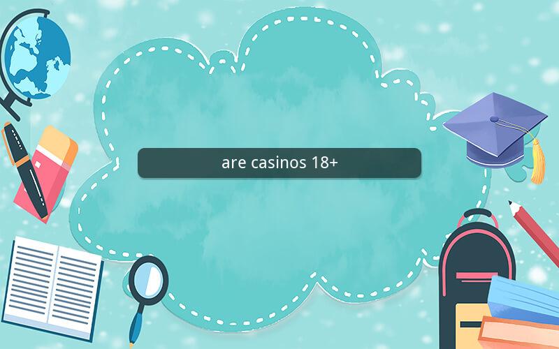 are casinos 18+