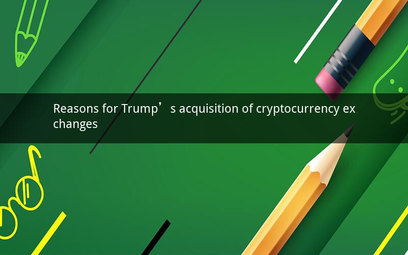 Reasons for Trump’s acquisition of cryptocurrency exchanges