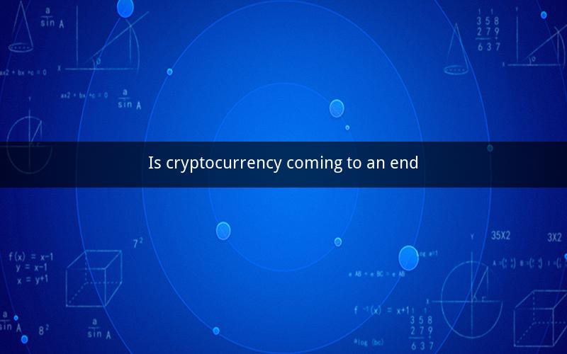 Is cryptocurrency coming to an end