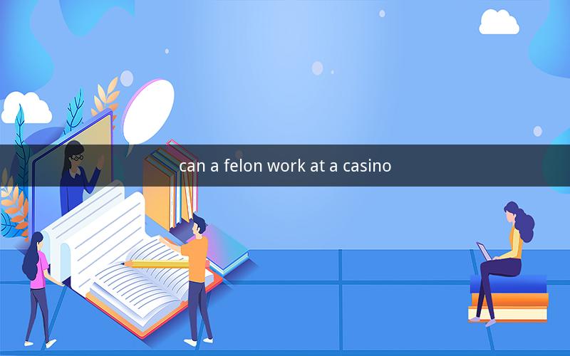 can a felon work at a casino