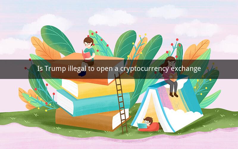 Is Trump illegal to open a cryptocurrency exchange