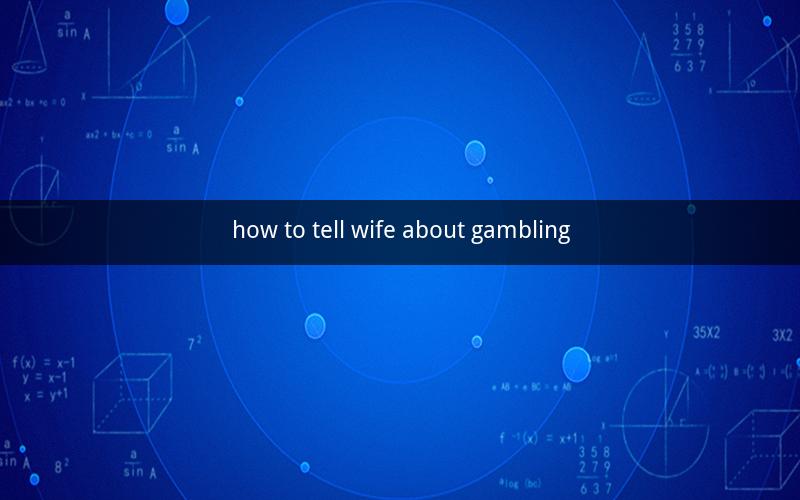 how to tell wife about gambling