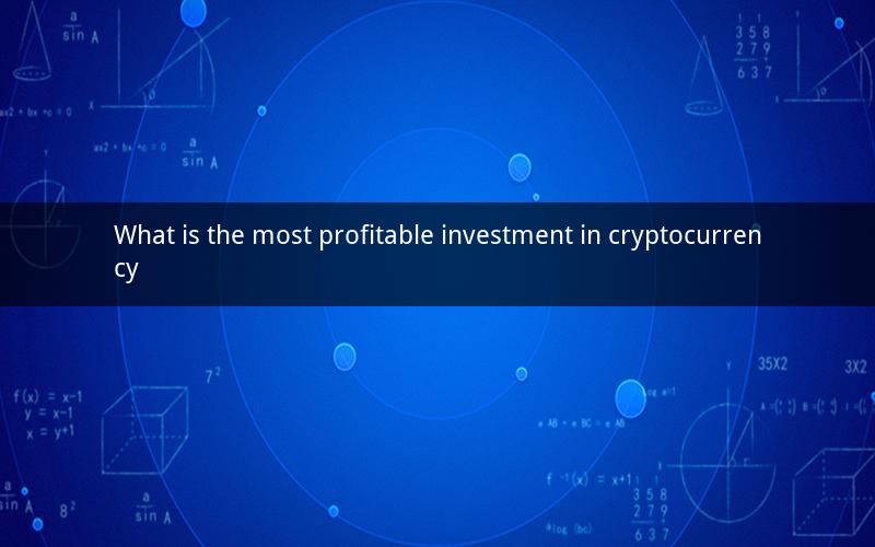 What is the most profitable investment in cryptocurrency