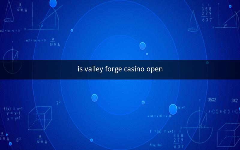is valley forge casino open