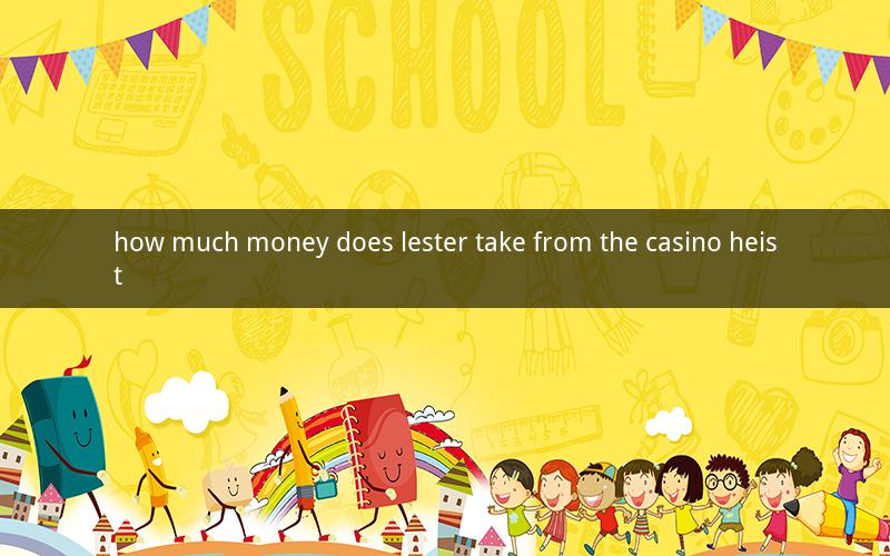 how much money does lester take from the casino heist
