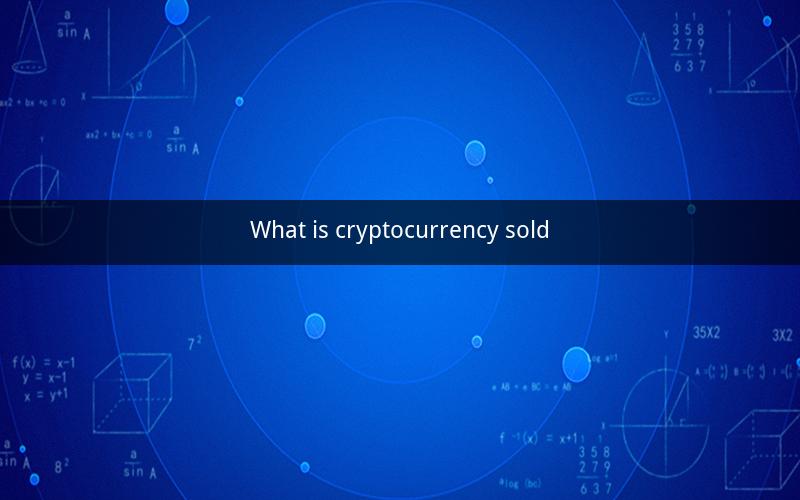 What is cryptocurrency sold