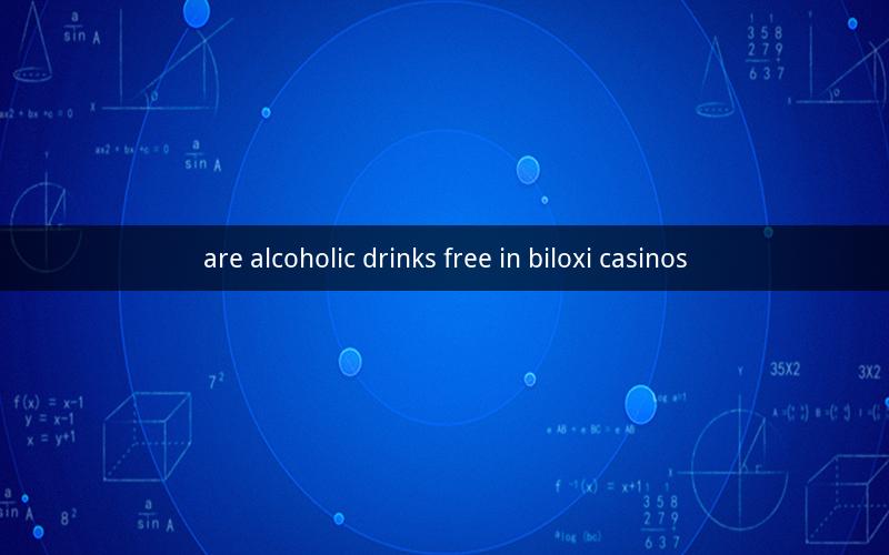 are alcoholic drinks free in biloxi casinos