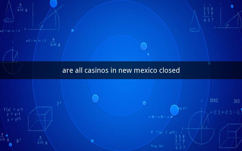 are all casinos in new mexico closed